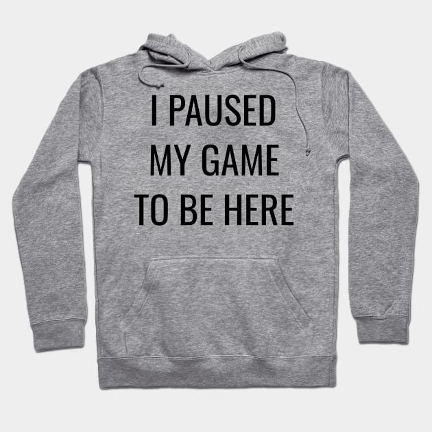 I Paused My Game to Be Here Hoodie by WPKs Design & Co